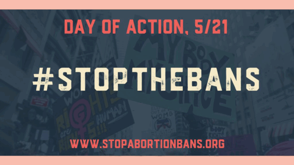Day of Action, 5/21, #StopTheBans, www.StopAbortionBans.org