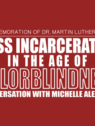 In Commemoration of Dr. Martin Luther King Jr.: Mass Incarceration in the Age of Colorblindness — A Conversation with Michelle Alexander