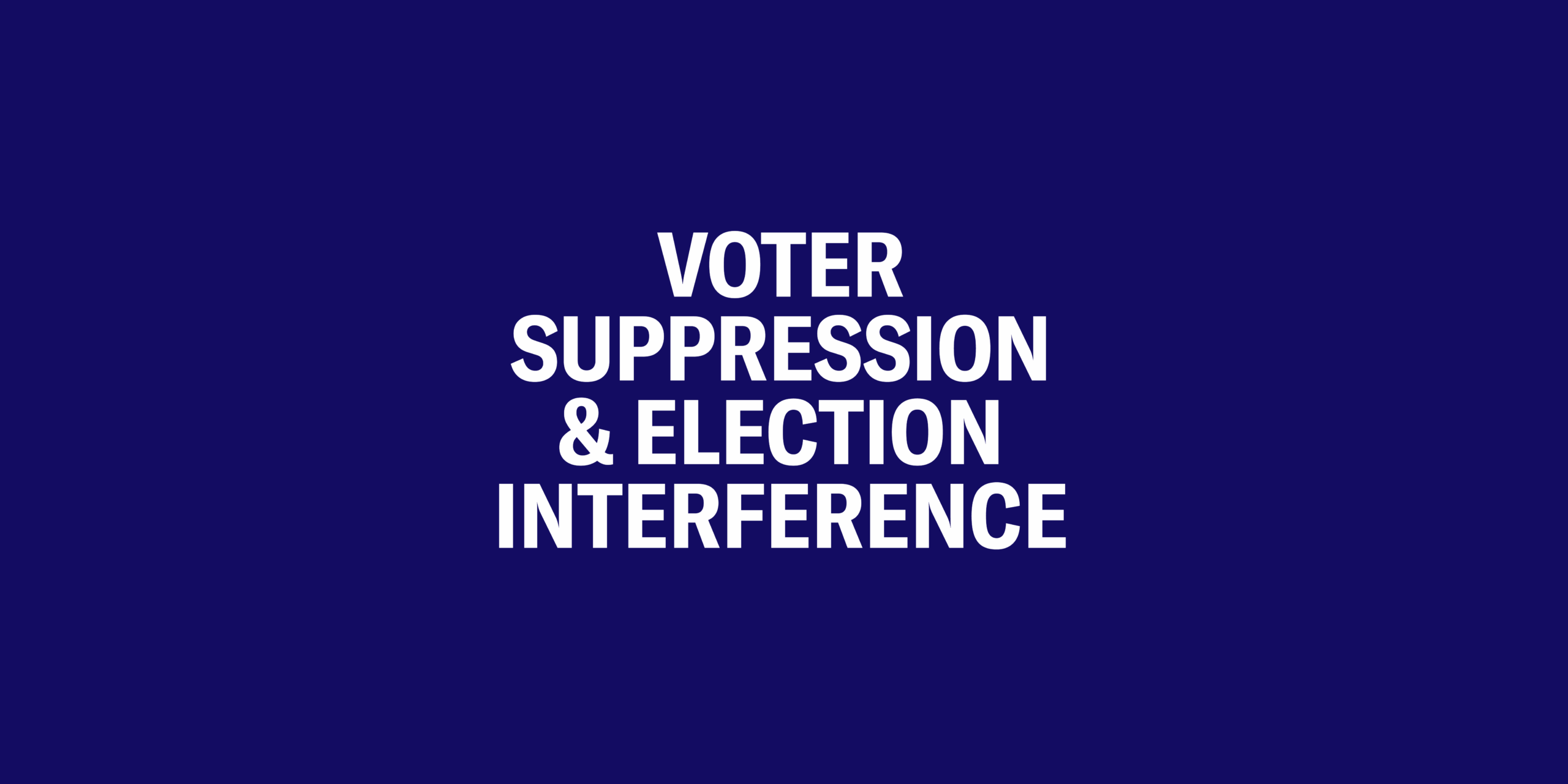 Voter Suppression and Election Interference