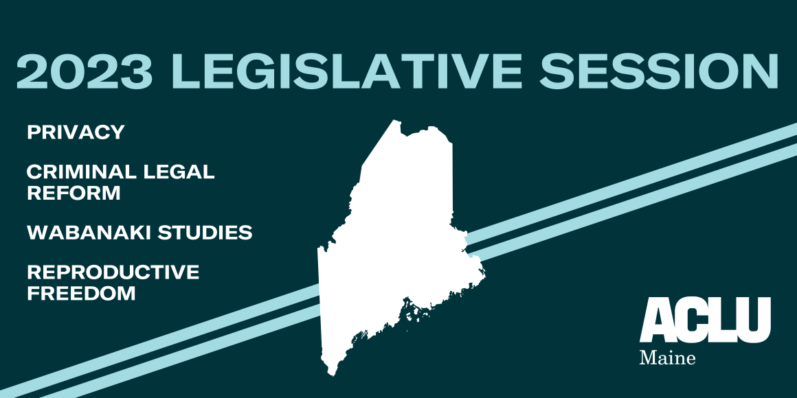 2023 Legislative Session: Privacy, Criminal Legal Reform, Wabanaki Studies, Reproductive Freedom