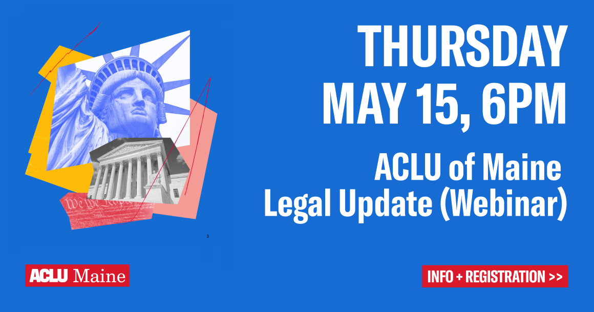 ACLU of Maine Legal Update (Webinar), Thursday, May 16, 6pm