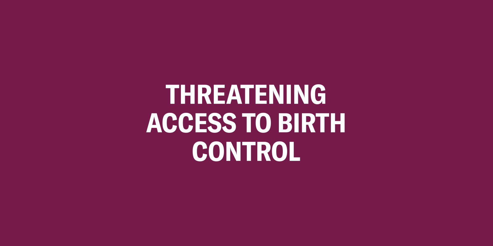 Threatening Access to Birth Control