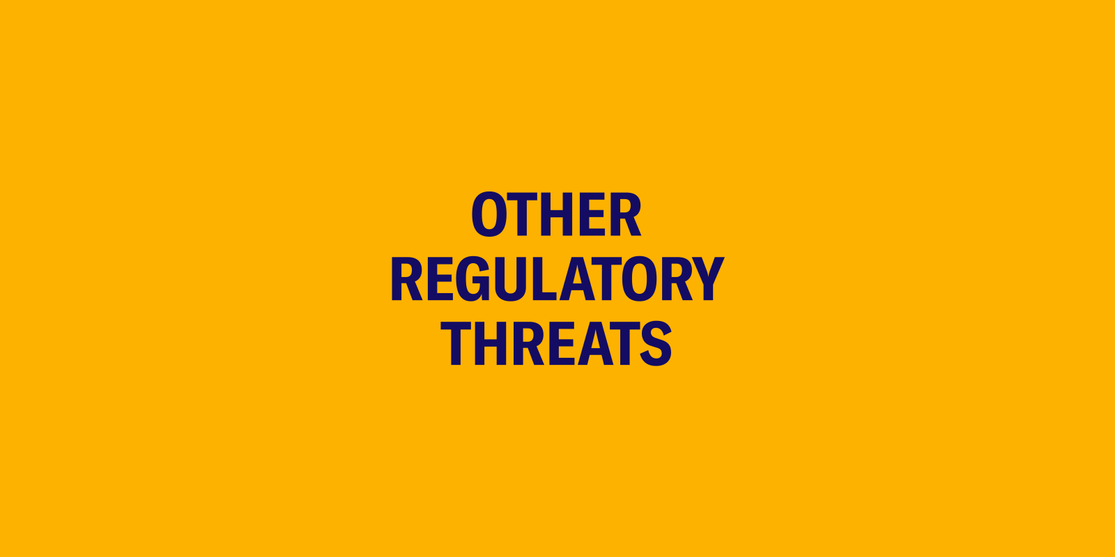 Other regulatory threats