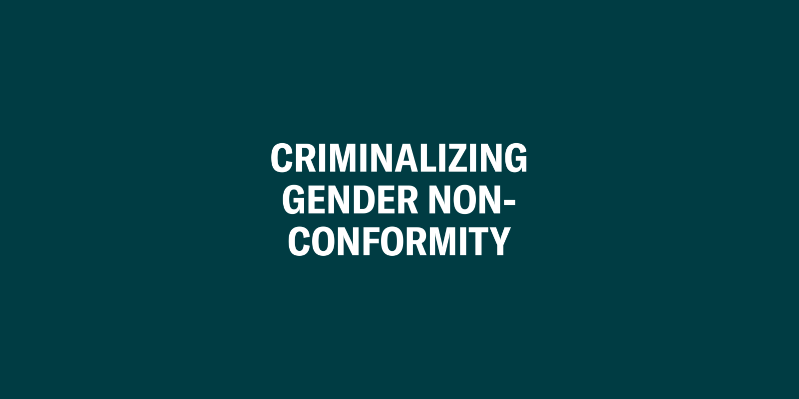 Criminalizing Gender Non-Conformity
