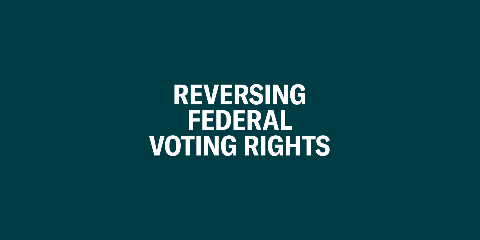 Reversing Federal Voting Rights