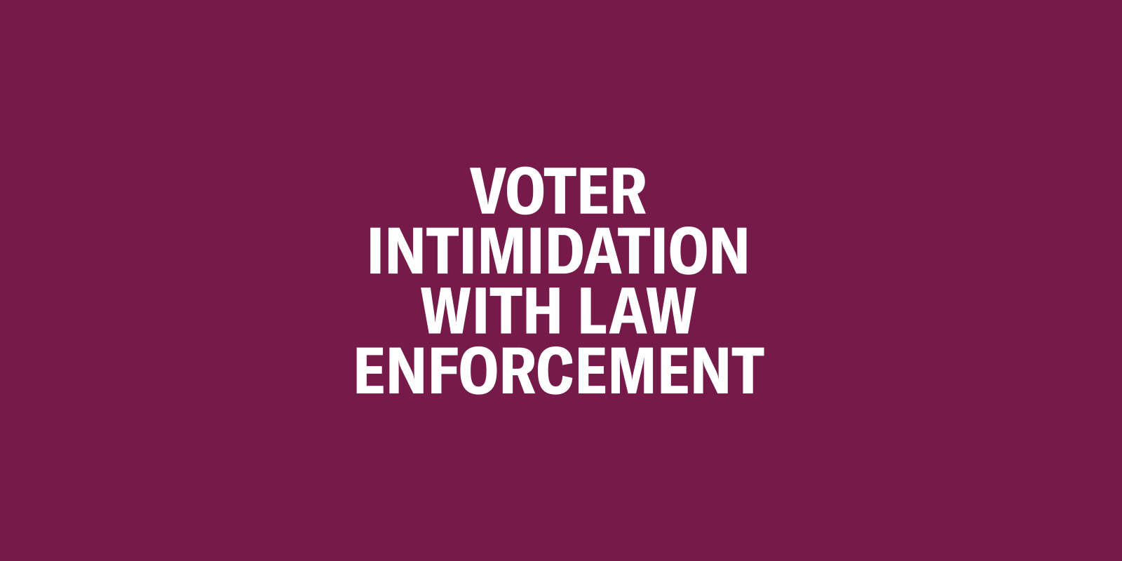 Voter Intimidation with Law Enforcement